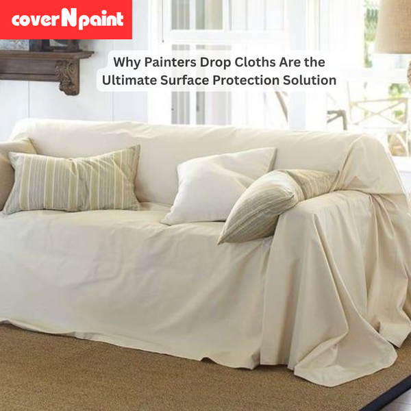Why Painters Drop Cloths Are the Ultimate Surface Protection Solution